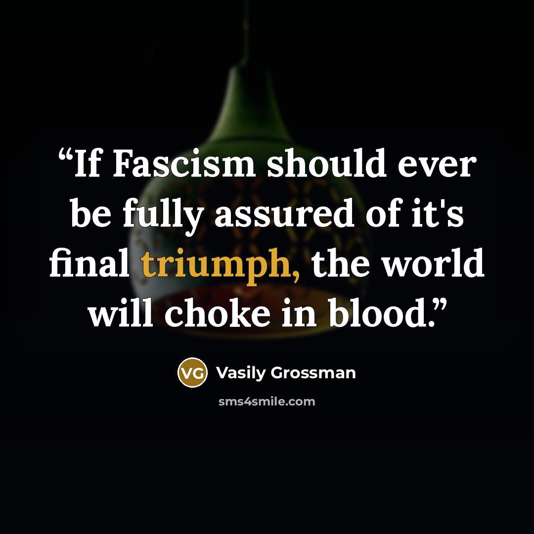 “If Fascism should ever be fully assured of it's final triumph, the world will choke in blood.” quote by Vasily Grossman