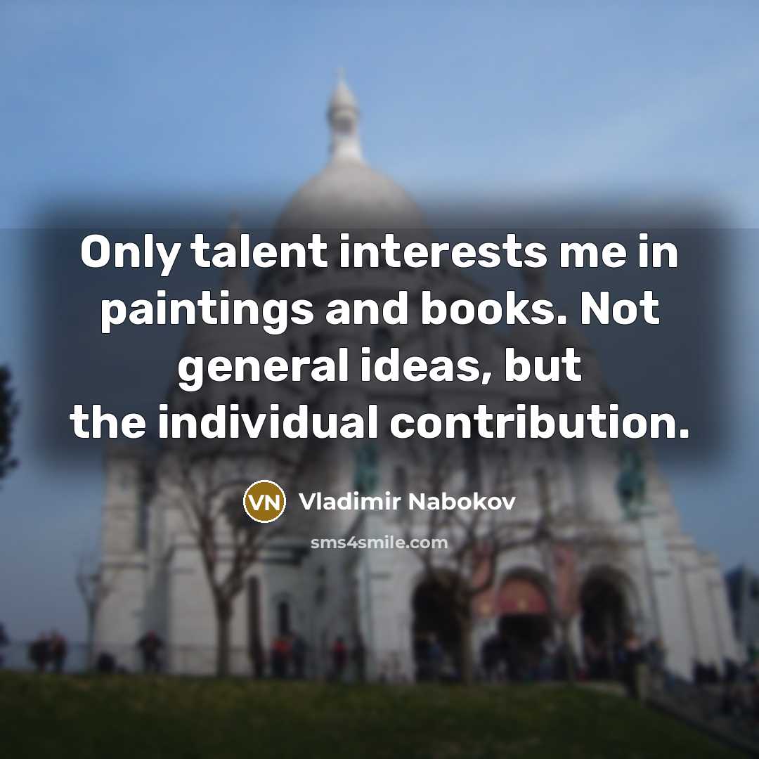 “Only talent interests me in paintings and books. Not general…” quote by Vladimir Nabokov