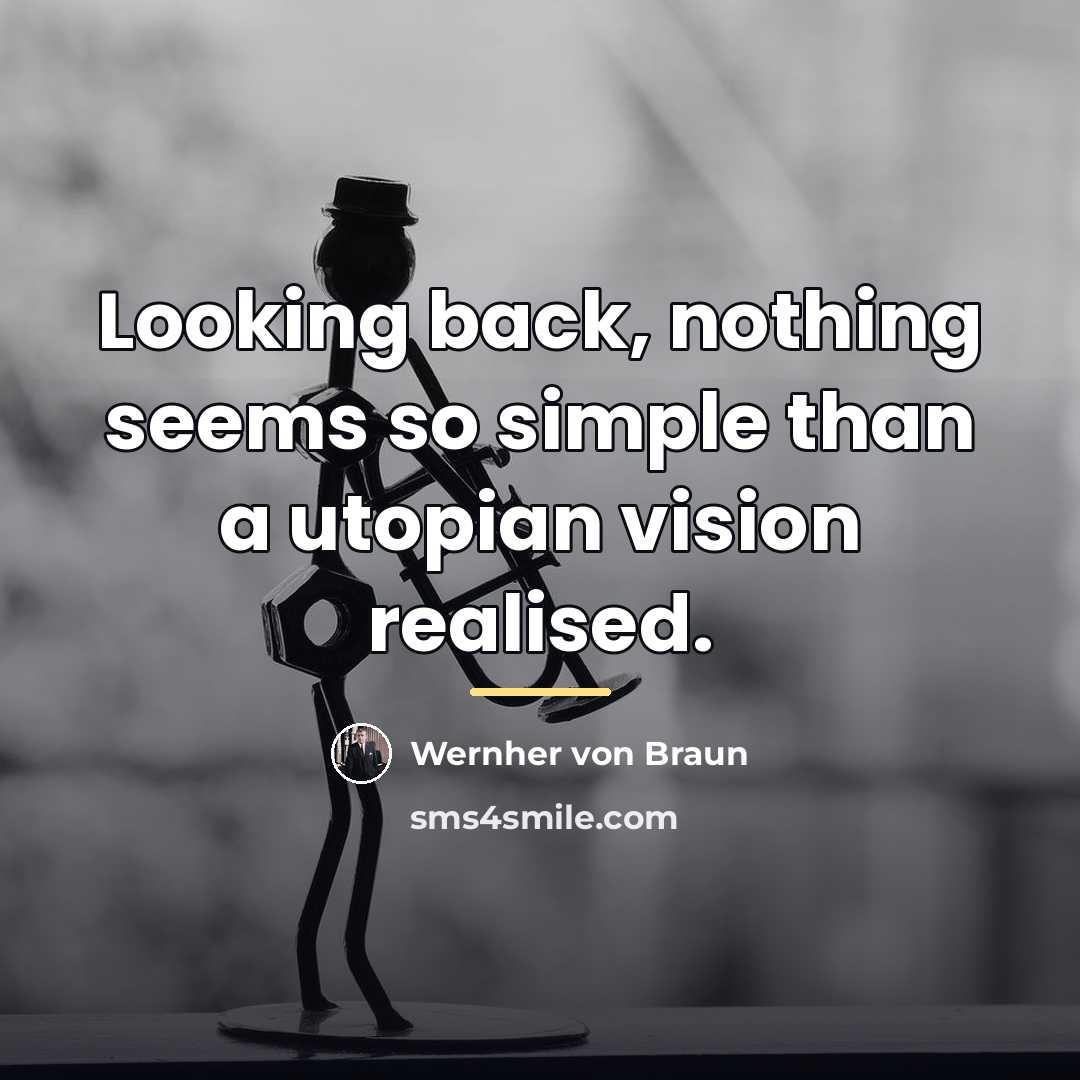 “Looking back, nothing seems so simple than a utopian vision…” quote by Wernher von Braun