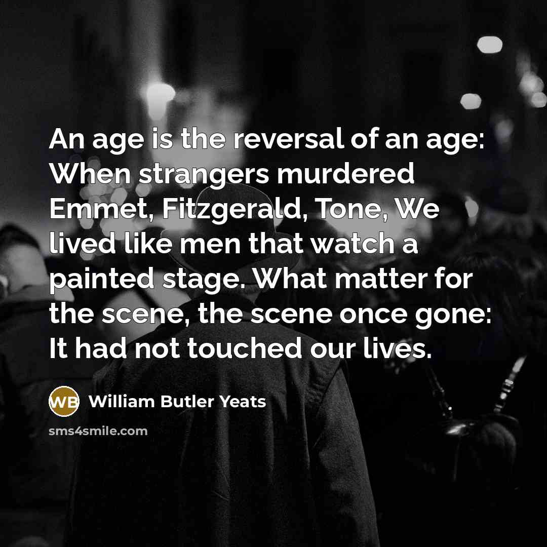 “An age is the reversal of an age: When strangers…” quote by William Butler Yeats