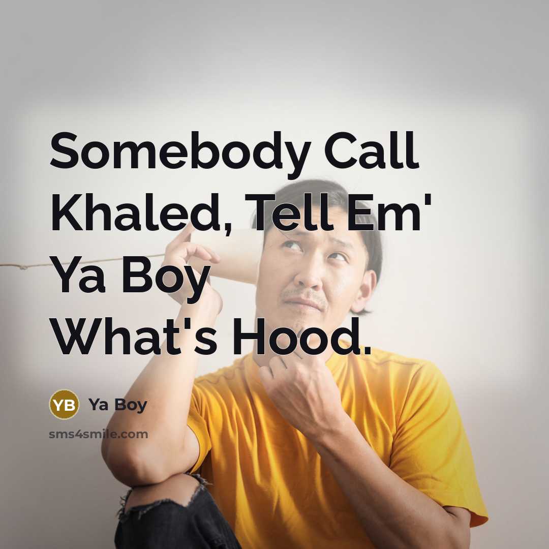 “Somebody Call Khaled, Tell Em' Ya Boy What's Hood.…” quote by Ya Boy