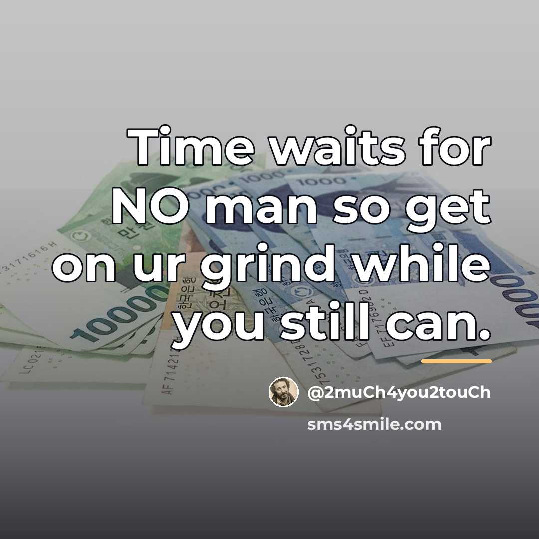 “Time waits for NO man so get on ur grind…” quote by @2muCh4you2touCh