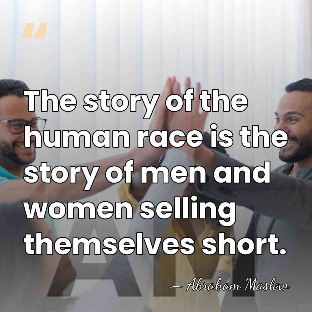 The story of the human race is the story of men and&hellip; - Abraham Maslow