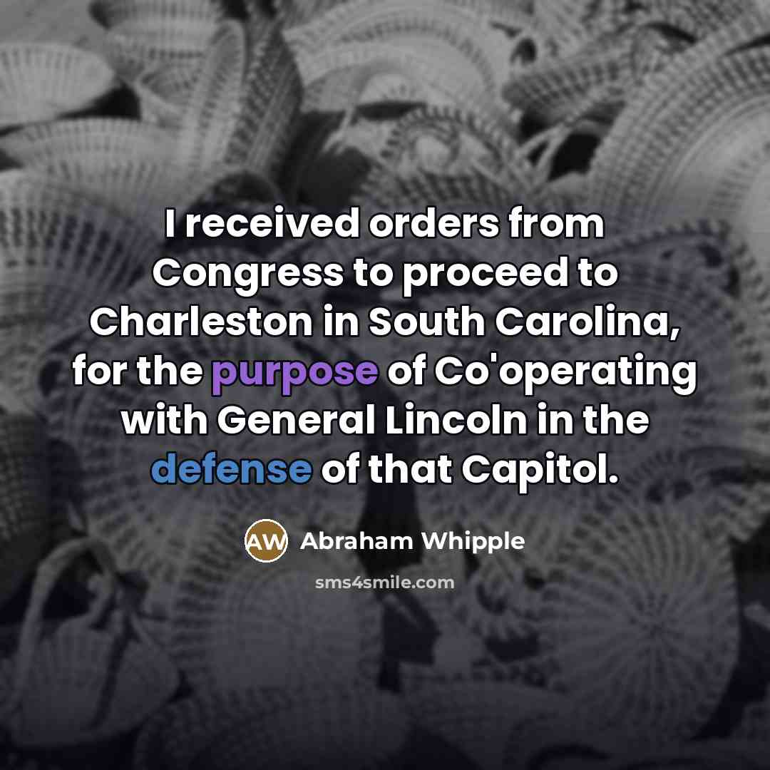 “I received orders from Congress to proceed to Charleston in…” quote by Abraham Whipple