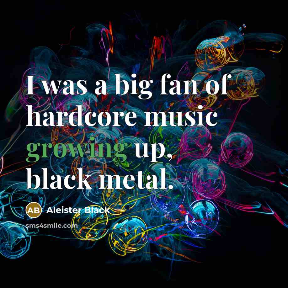“I was a big fan of hardcore music growing up,…” quote by Aleister Black