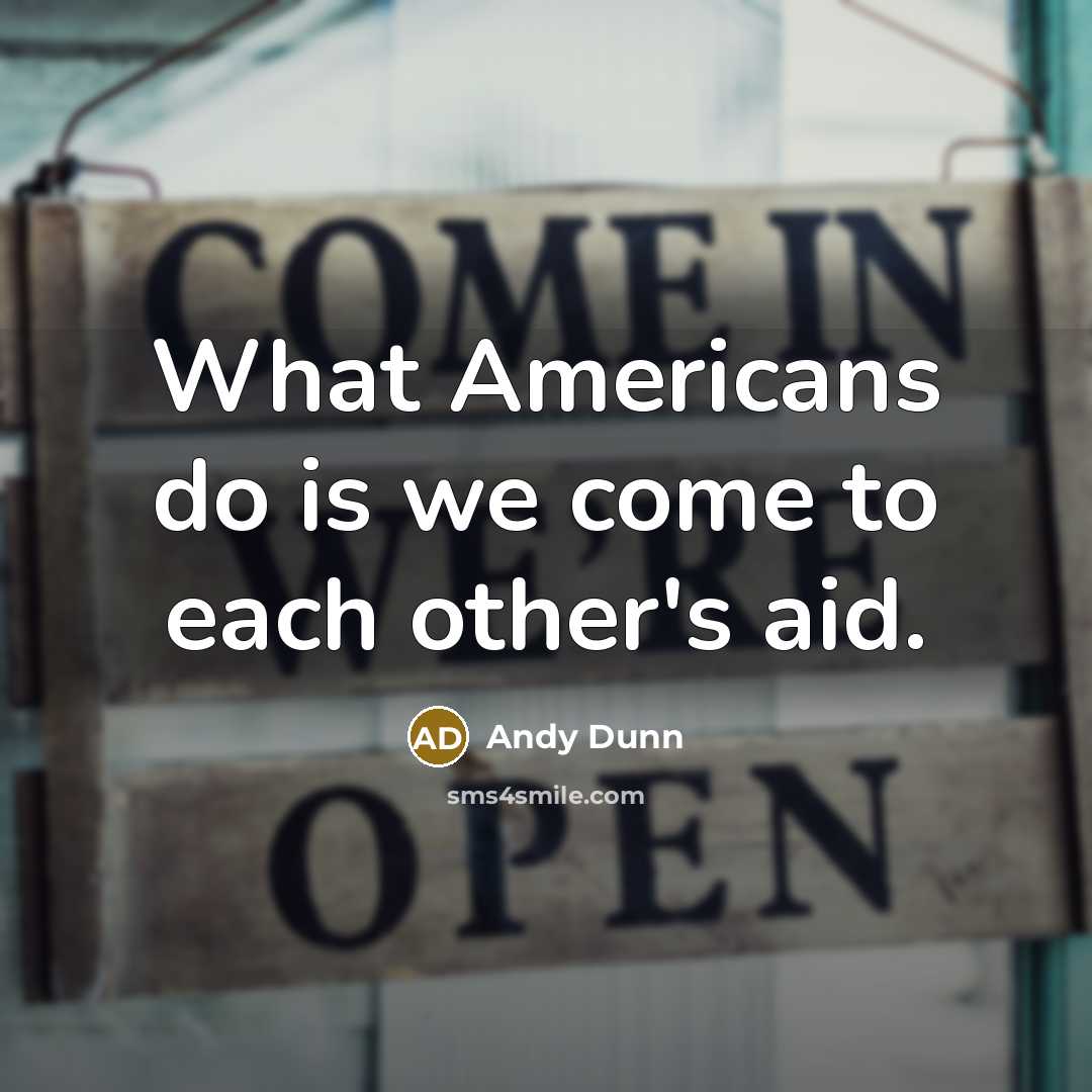 “What Americans do is we come to each other's aid.…” quote by Andy Dunn