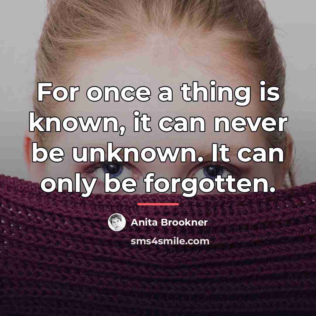 “For once a thing is known, it can never be…” quote by Anita Brookner