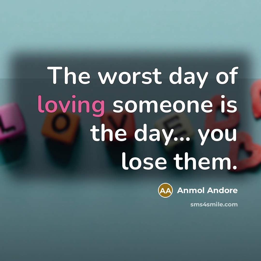 “The worst day of loving someone is the day... you…” quote by Anmol Andore
