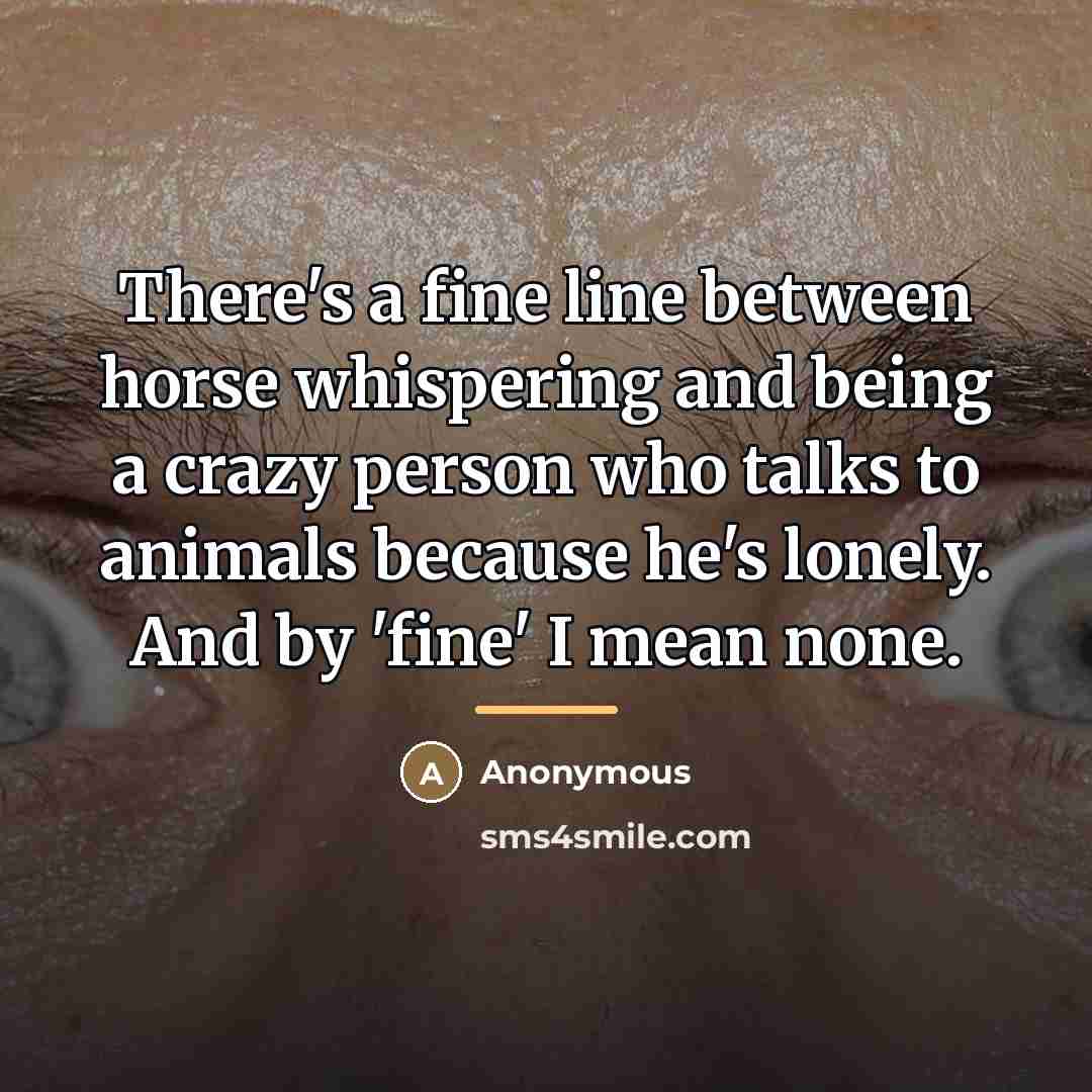 “There's a fine line between horse whispering and being a…” quote by Anonymous