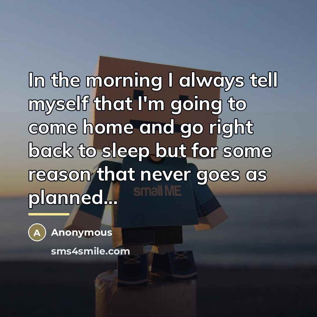 “In the morning I always tell myself that I'm going…” quote by Anonymous