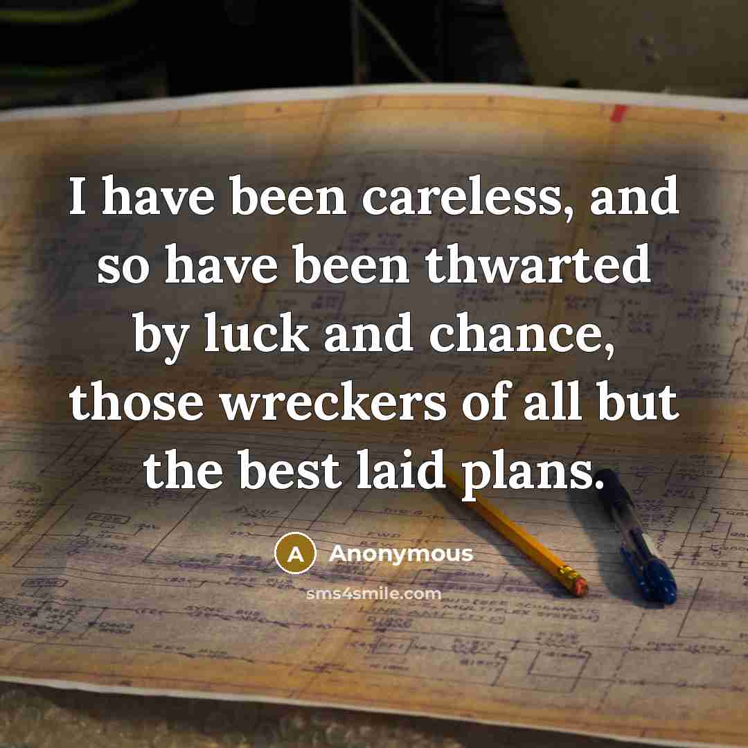 “I have been careless, and so have been thwarted by…” quote by Anonymous