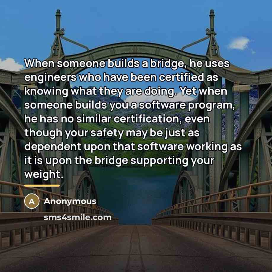 “When someone builds a bridge, he uses engineers who have…” quote by Anonymous
