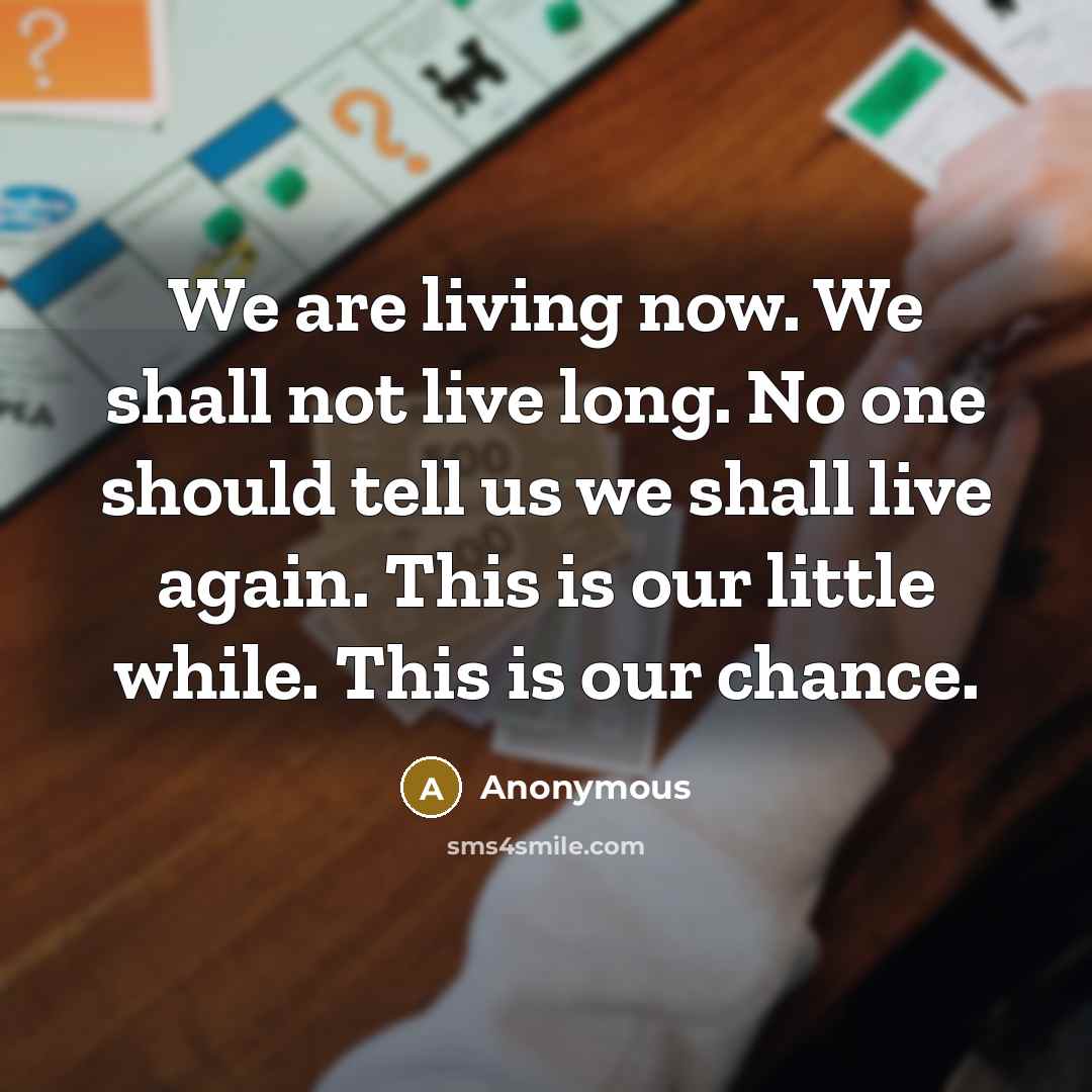 “We are living now. We shall not live long. No…” quote by Anonymous