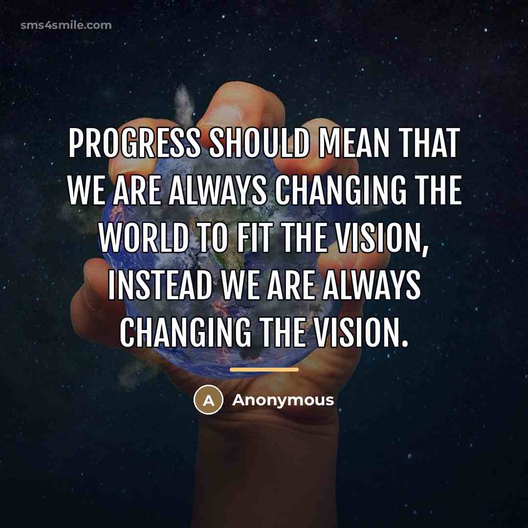 “Progress should mean that we are always changing the world…” quote by Anonymous