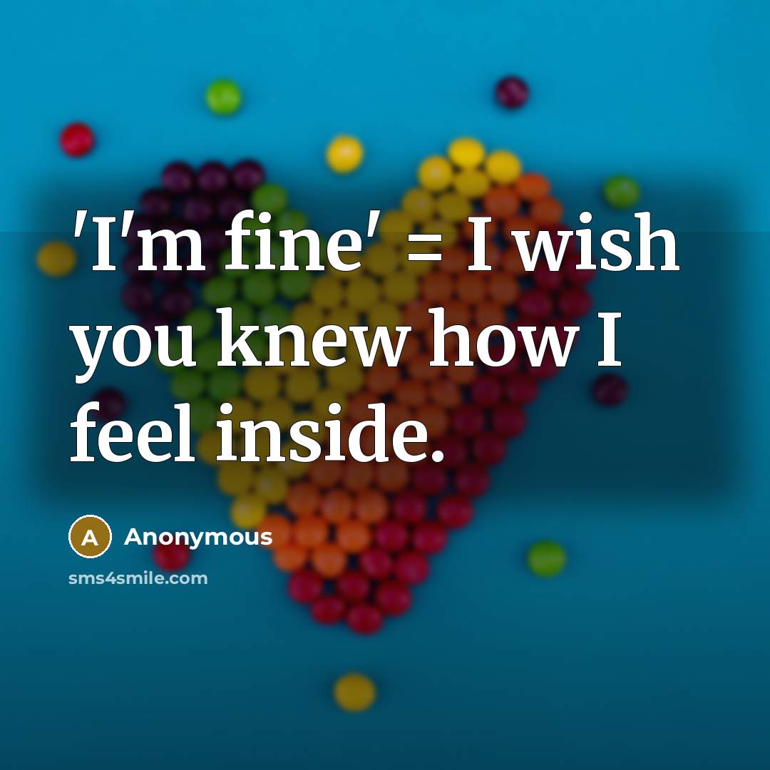 “'I'm fine' = I wish you knew how I feel…” quote by Anonymous