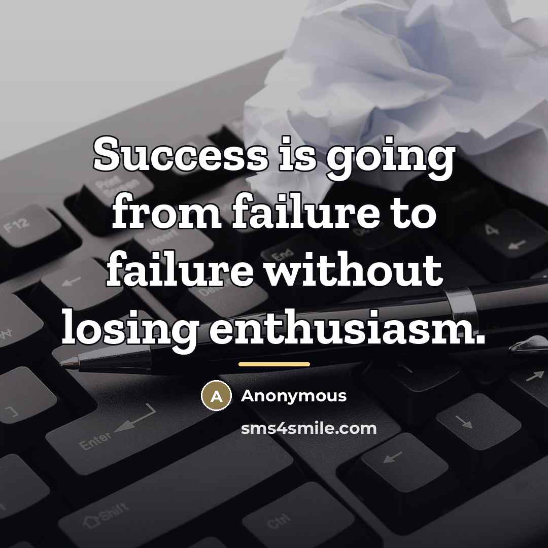 “Success is going from failure to failure without losing enthusiasm.…” quote by Anonymous