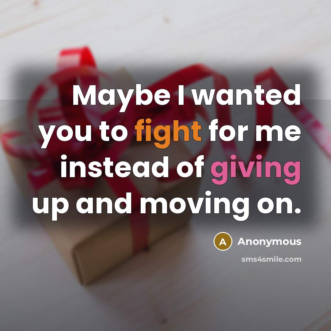 “Maybe I wanted you to fight for me instead of giving up and moving on.” quote by Anonymous