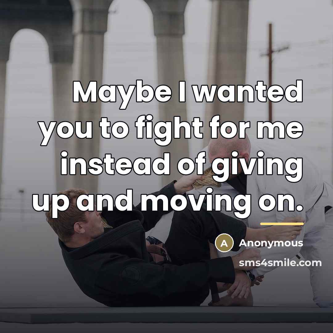 “Maybe I wanted you to fight for me instead of…” quote by Anonymous
