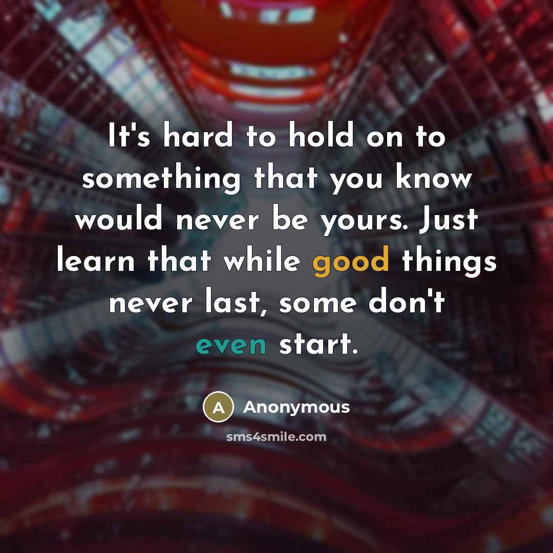 “It's hard to hold on to something that you know…” quote by Anonymous