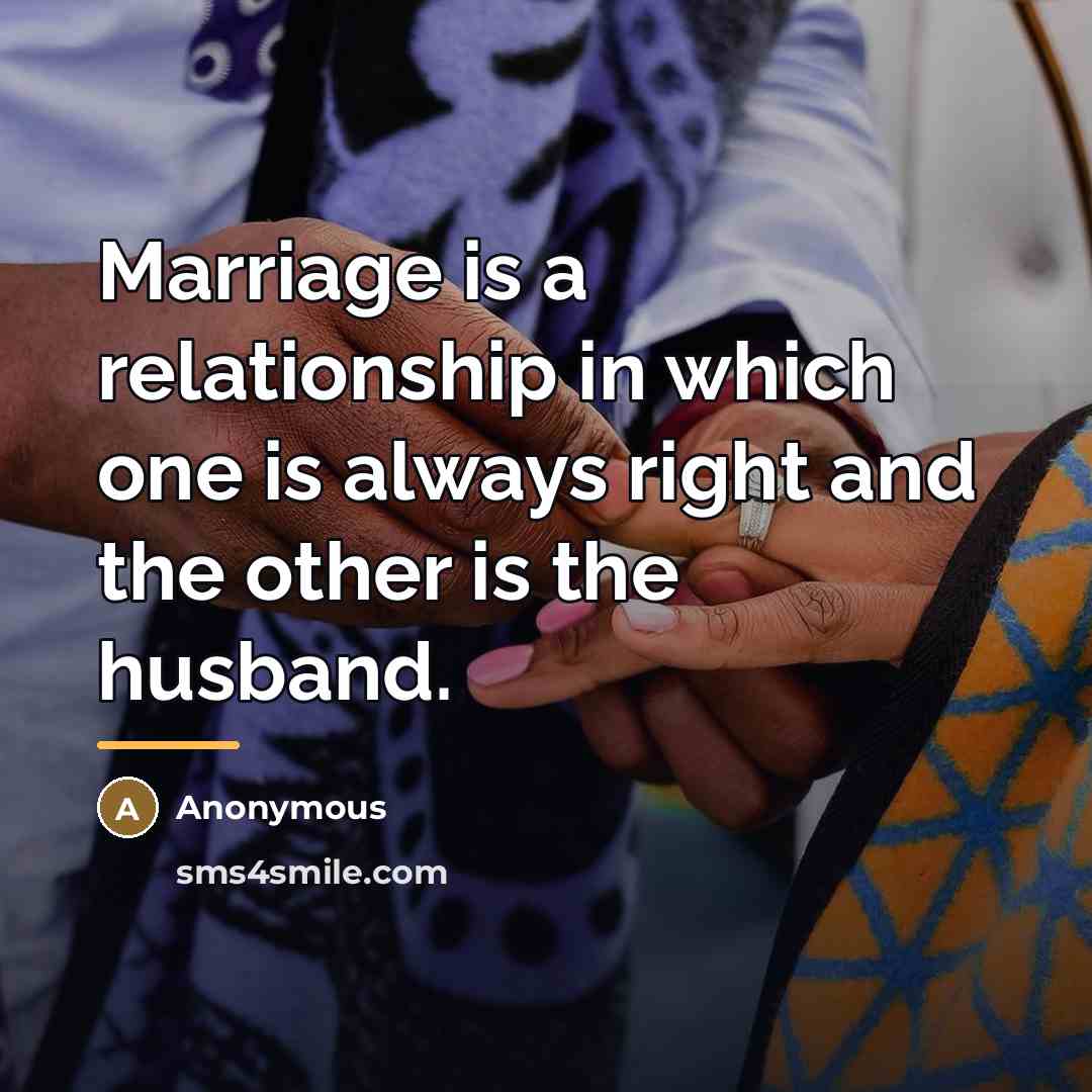 “Marriage is a relationship in which one is always right…” quote by Anonymous
