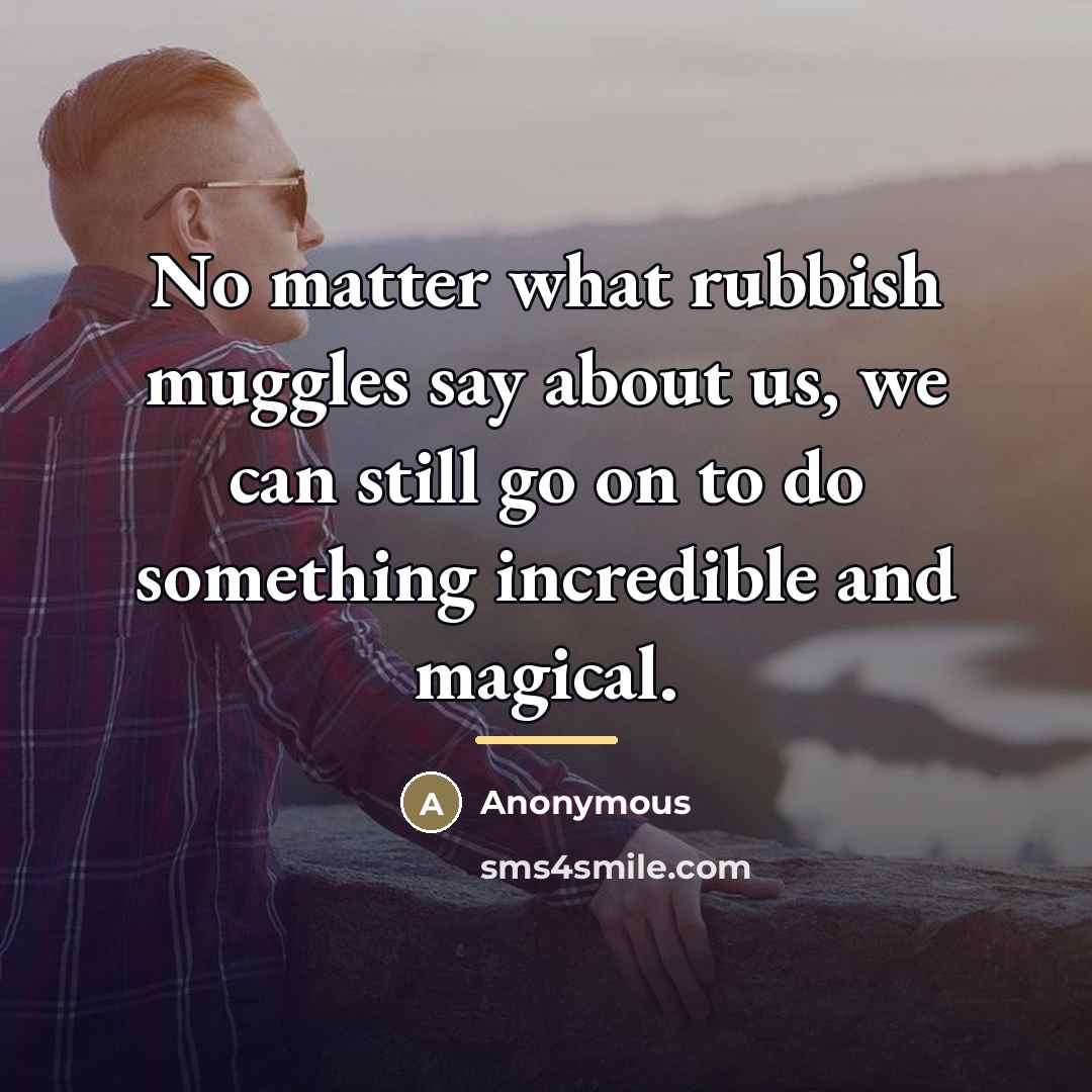 “No matter what rubbish muggles say about us, we can…” quote by Anonymous