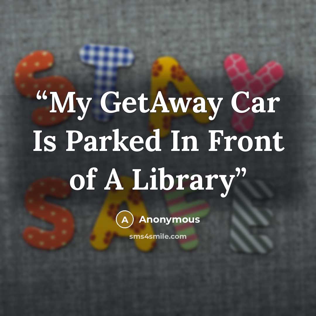“My GetAway Car Is Parked In Front of A Library” quote by Anonymous