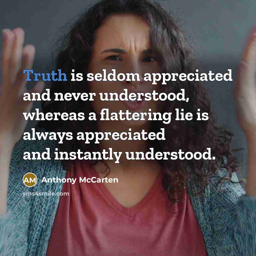 “Truth is seldom appreciated and never understood, whereas a flattering…” quote by Anthony McCarten