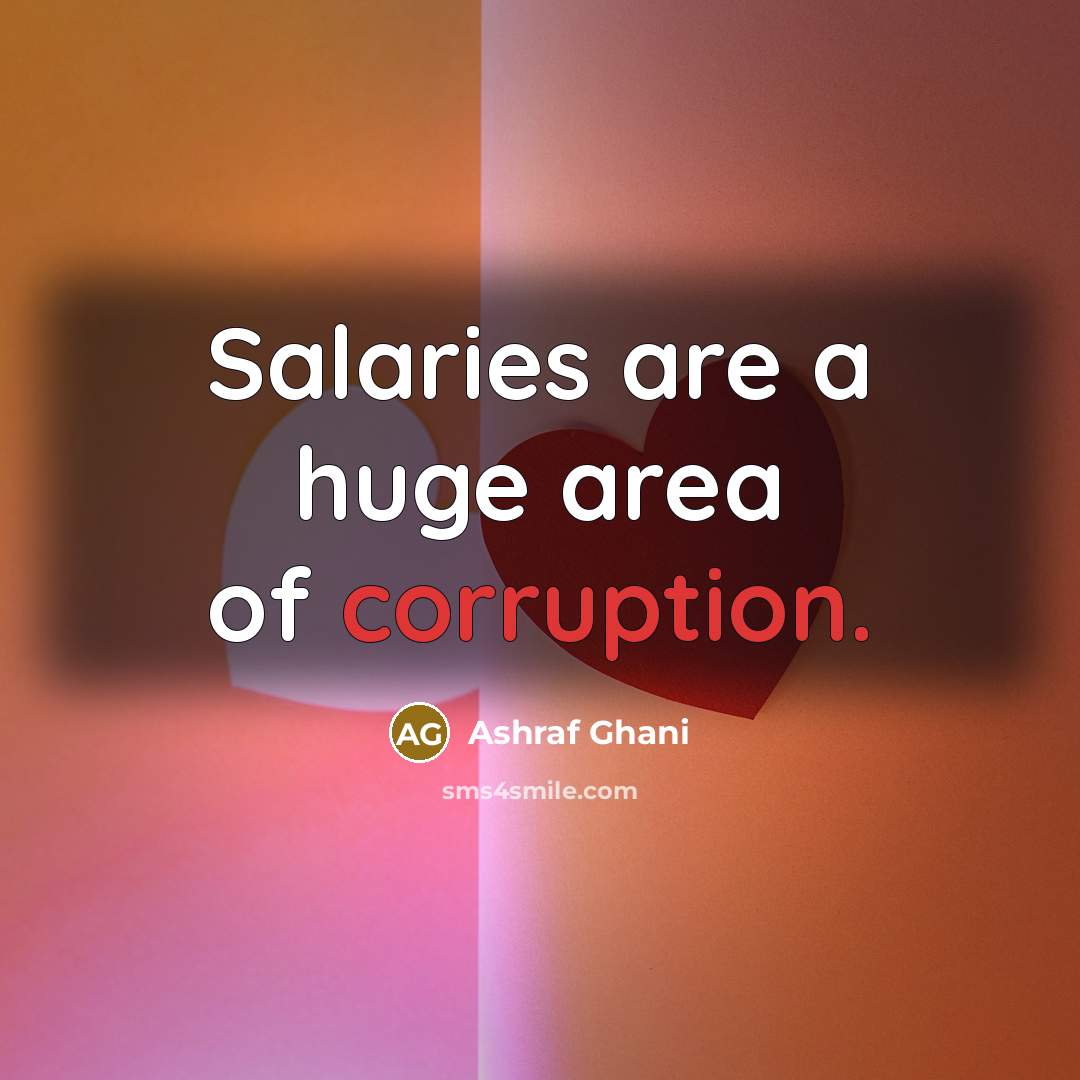 “Salaries are a huge area of corruption.…” quote by Ashraf Ghani