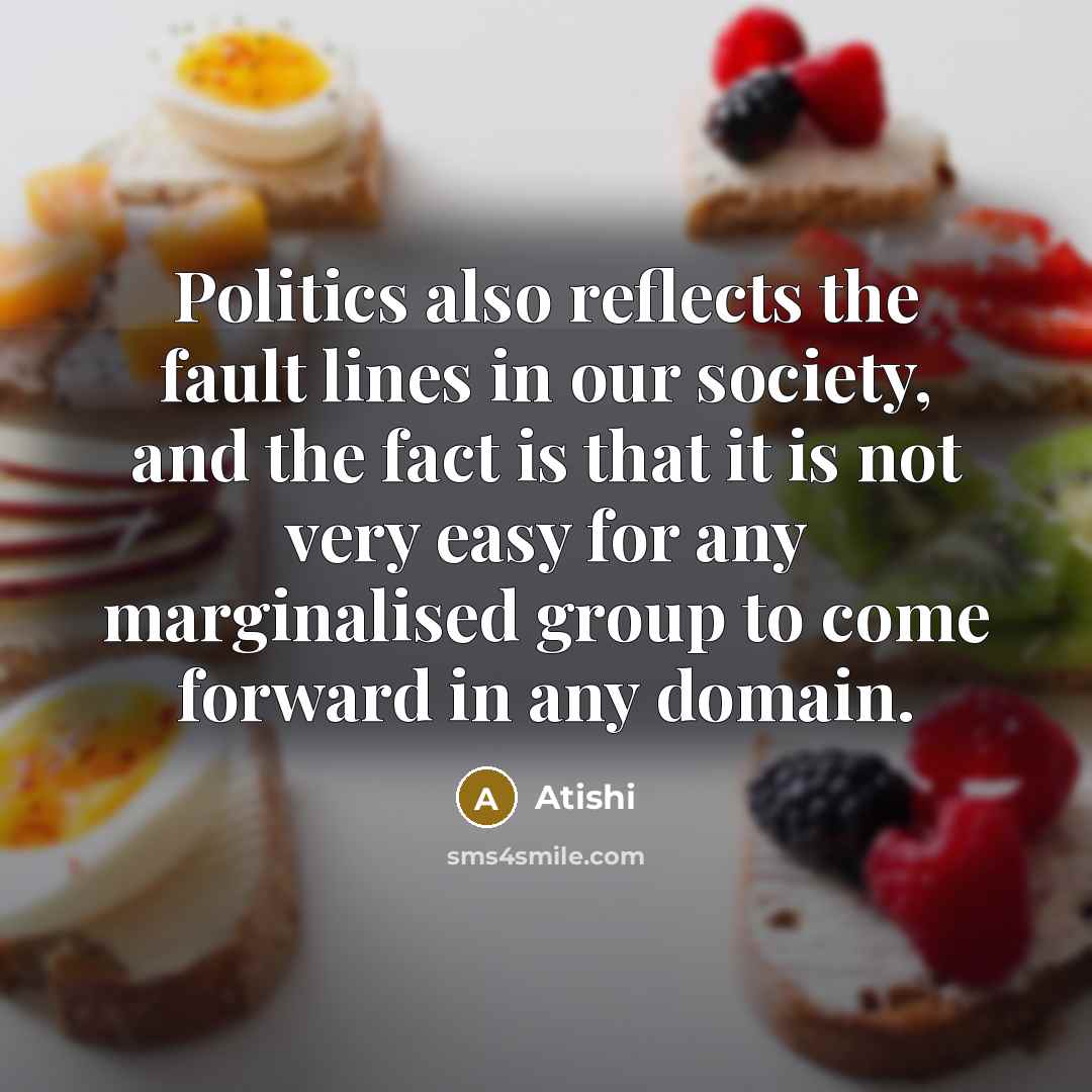 “Politics also reflects the fault lines in our society, and…” quote by Atishi