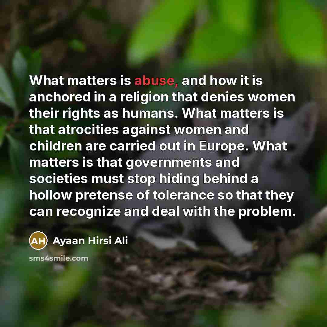 “What matters is abuse, and how it is anchored in…” quote by Ayaan Hirsi Ali