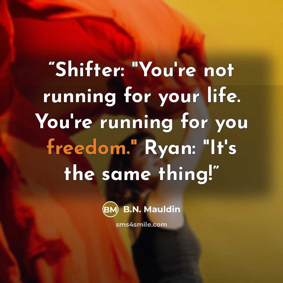 “Shifter: "You're not running for your life. You're running for you freedom." Ryan: "It's the same thing!” quote by B.N. Mauldin