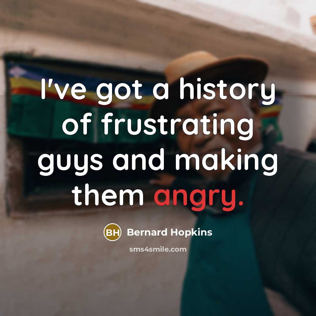“I've got a history of frustrating guys and making them…” quote by Bernard Hopkins