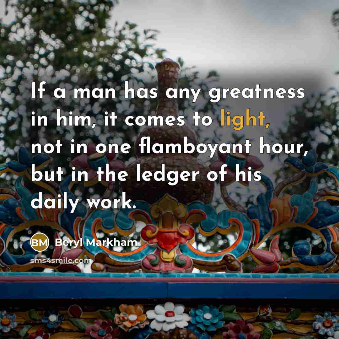 “If a man has any greatness in him, it comes…” quote by Beryl Markham