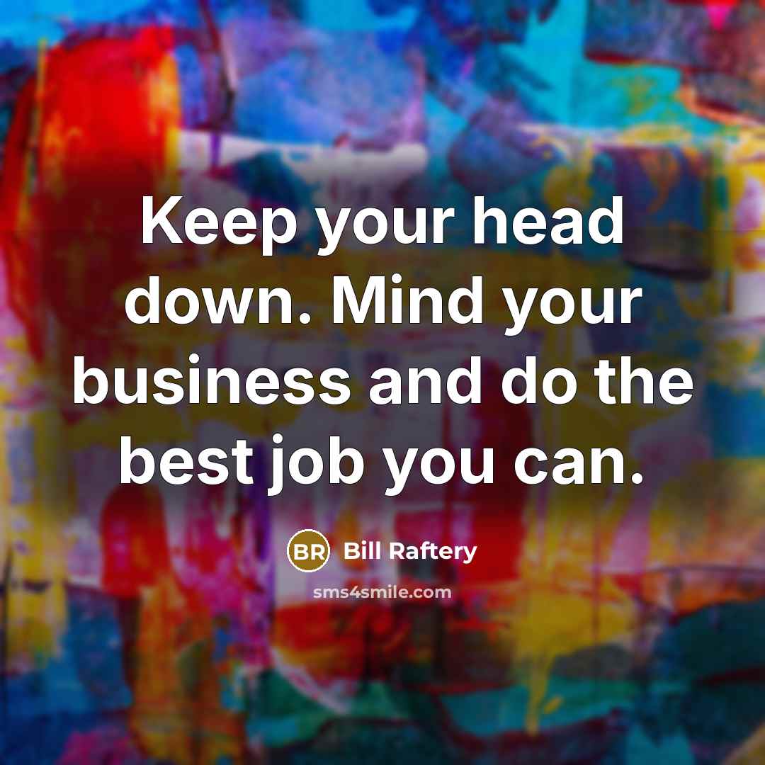 “Keep your head down. Mind your business and do the…” quote by Bill Raftery
