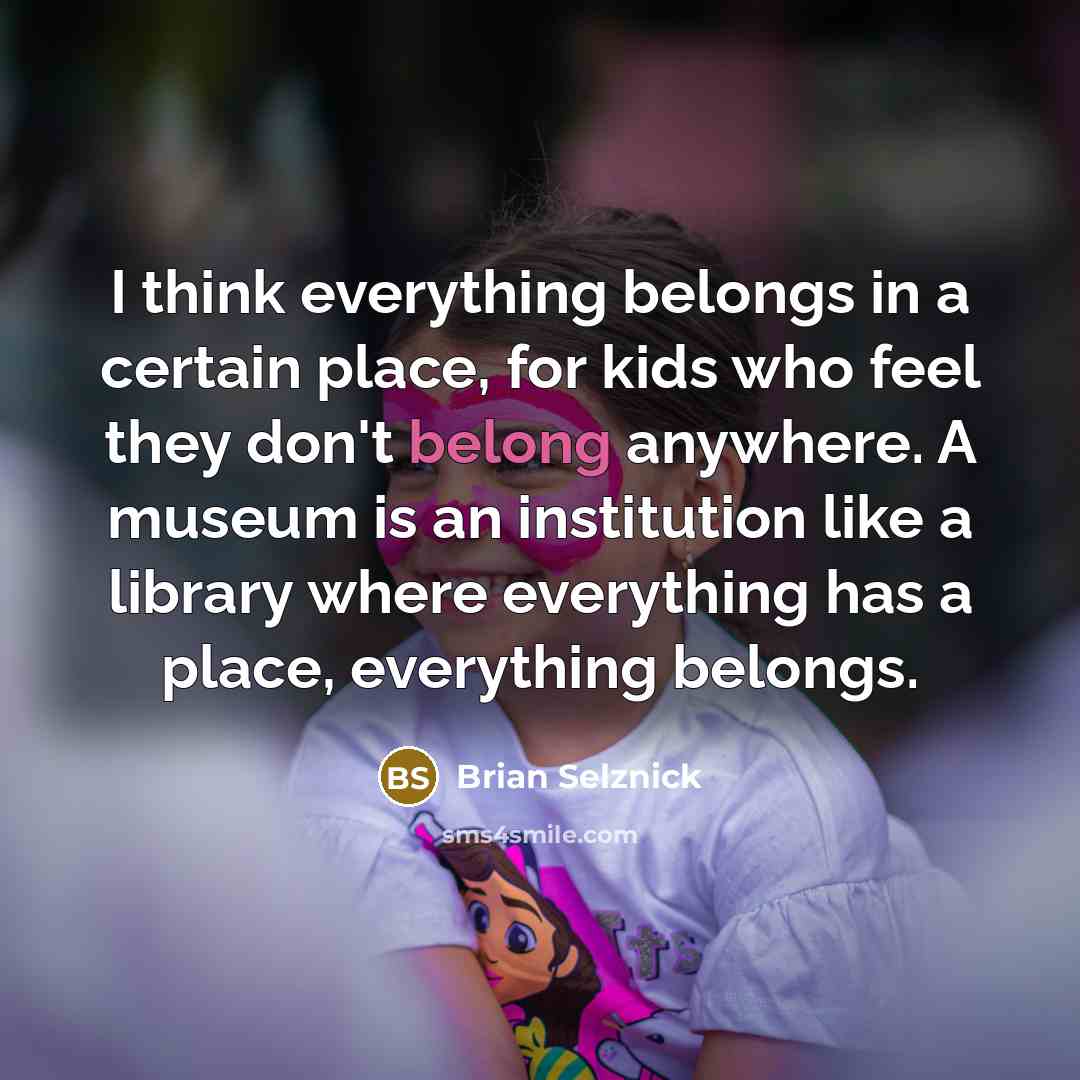 “I think everything belongs in a certain place, for kids…” quote by Brian Selznick