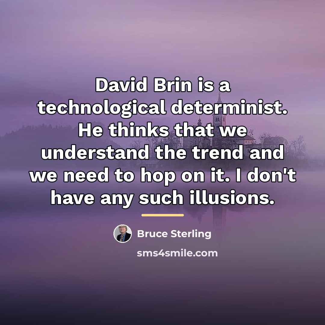“David Brin is a technological determinist. He thinks that we…” quote by Bruce Sterling