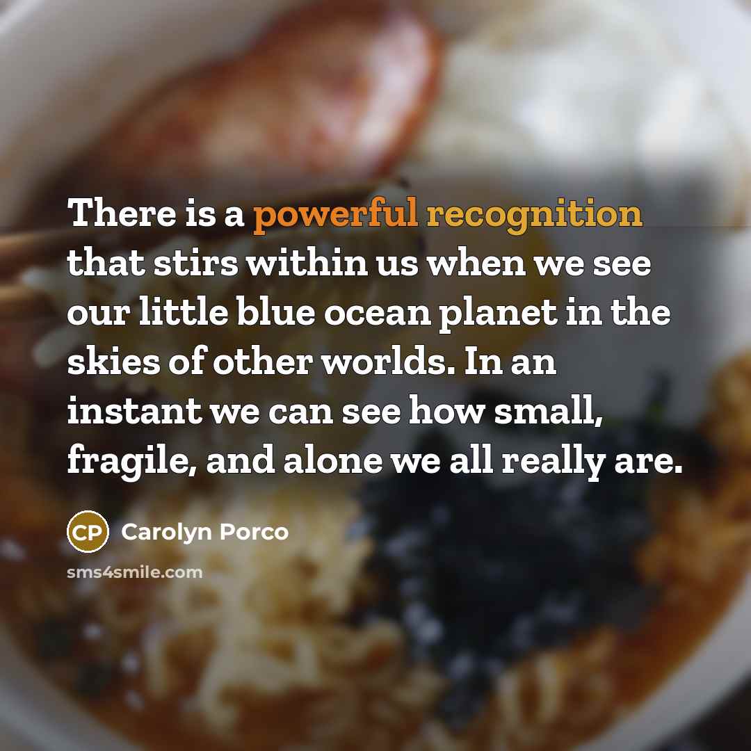 “There is a powerful recognition that stirs within us when…” quote by Carolyn Porco