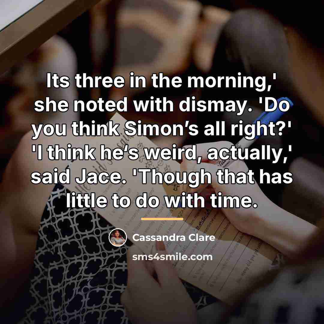 “Its three in the morning,' she noted with dismay. 'Do…” quote by Cassandra Clare