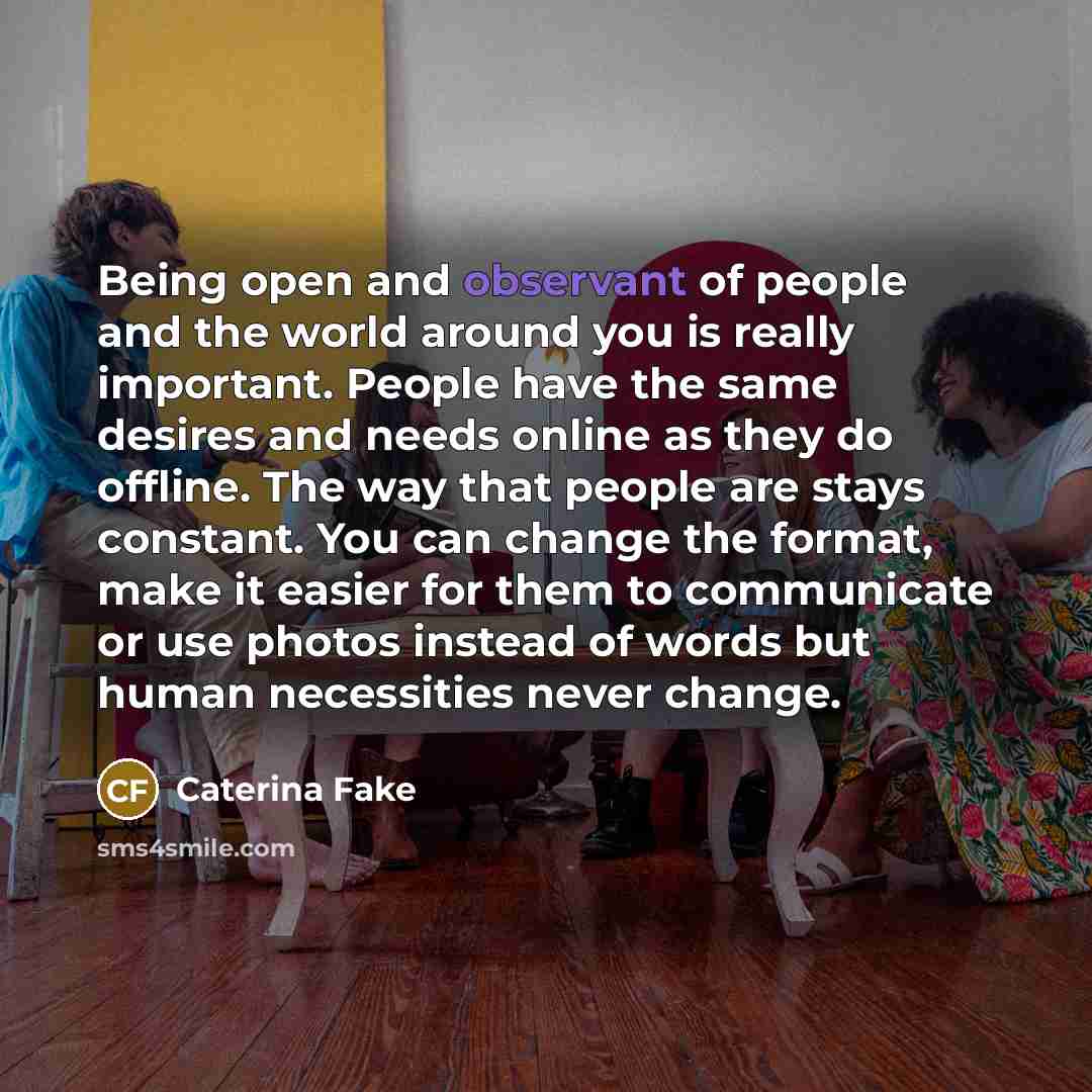 “Being open and observant of people and the world around…” quote by Caterina Fake