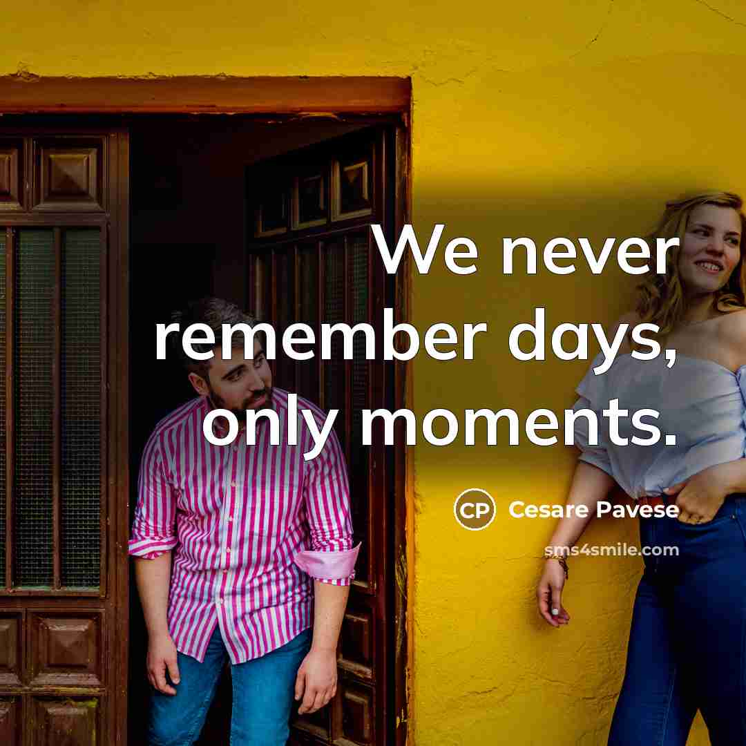 “We never remember days, only moments.…” quote by Cesare Pavese