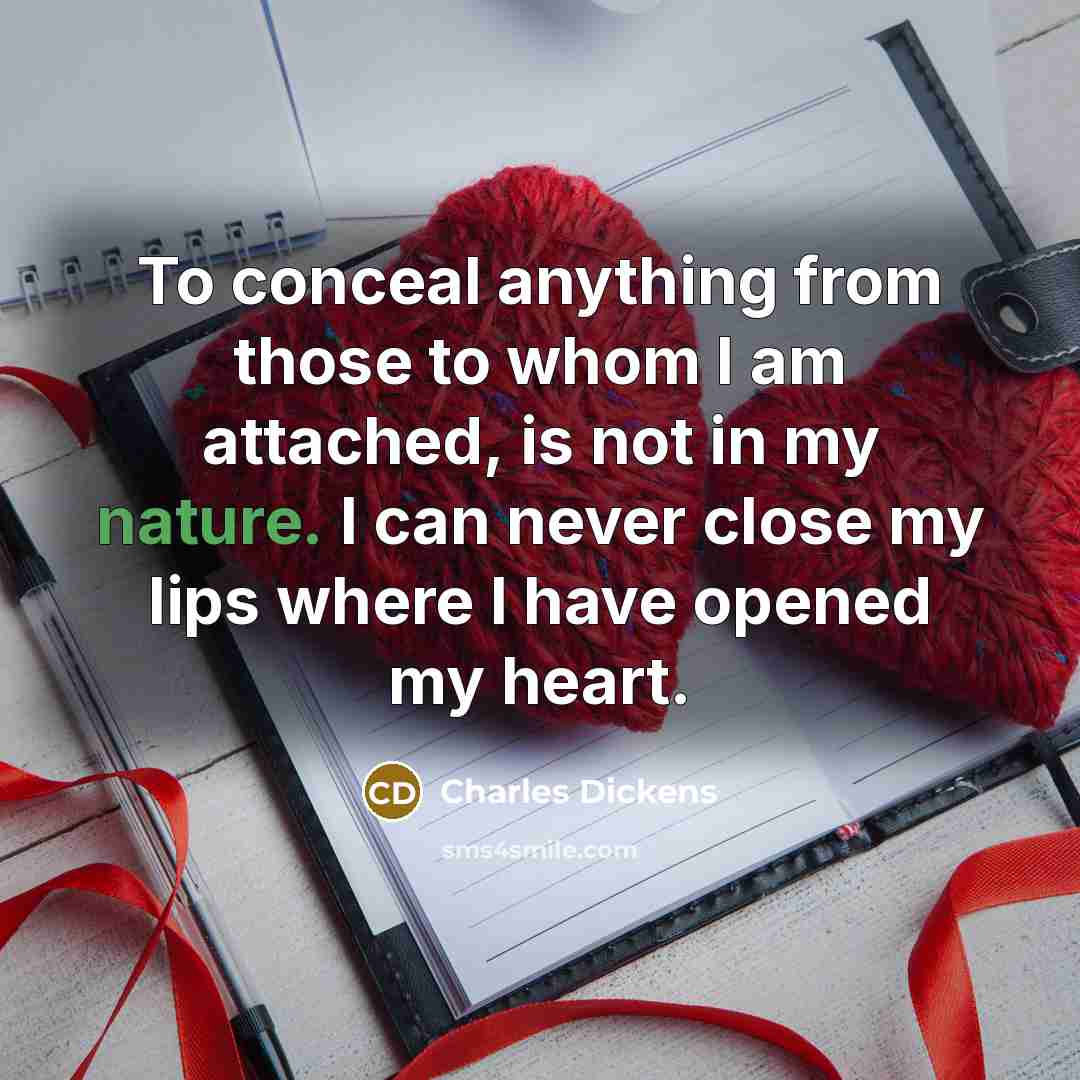 “To conceal anything from those to whom I am attached,…” quote by Charles Dickens