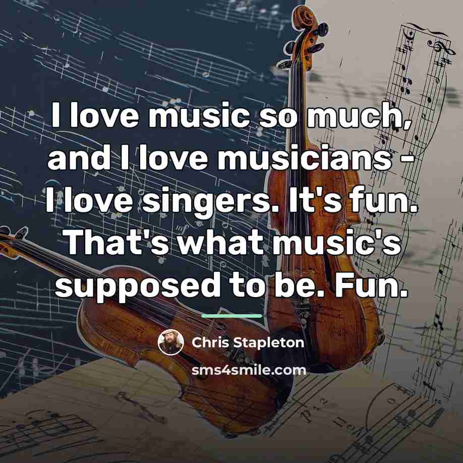 “I love music so much, and I love musicians -…” quote by Chris Stapleton