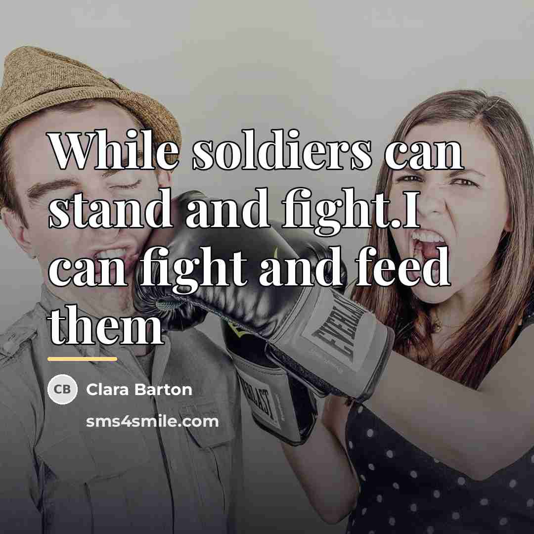 “While soldiers can stand and fight.I can fight and feed…” quote by Clara Barton