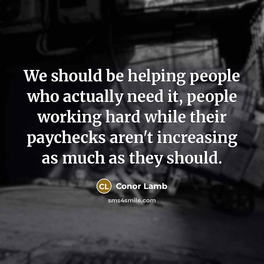“We should be helping people who actually need it, people…” quote by Conor Lamb