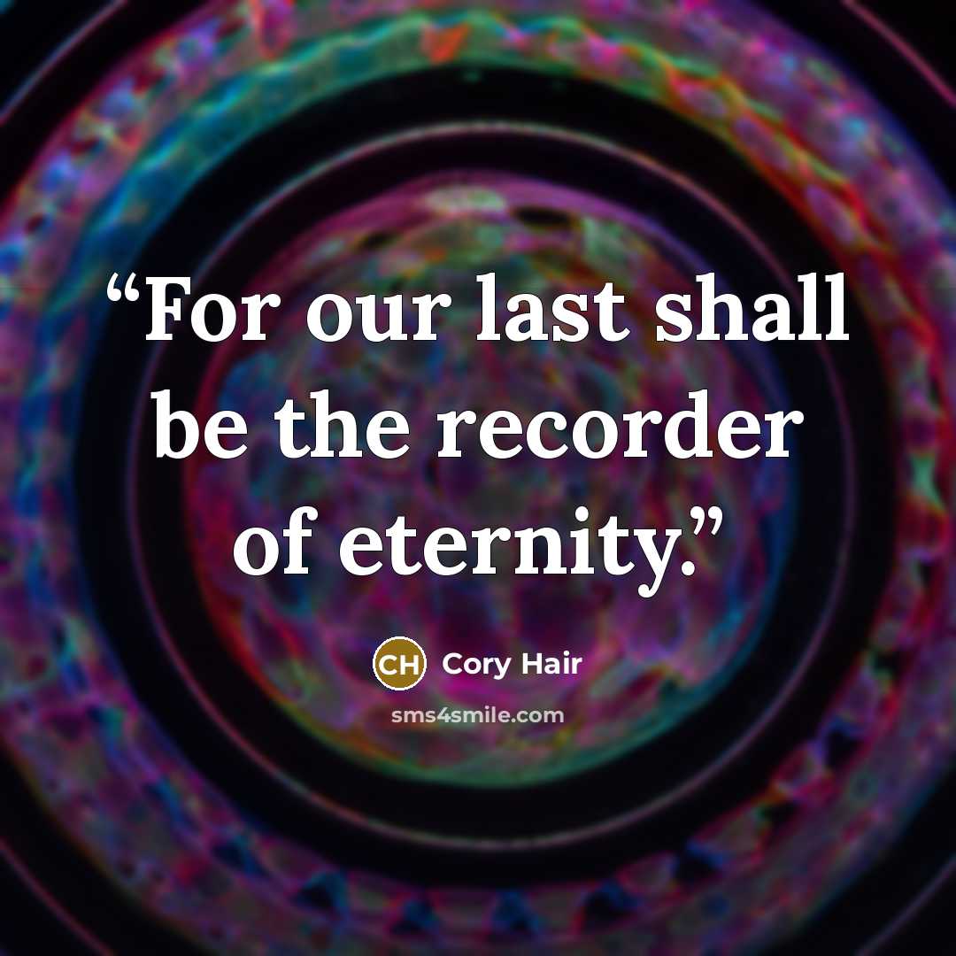 “For our last shall be the recorder of eternity.” quote by Cory Hair
