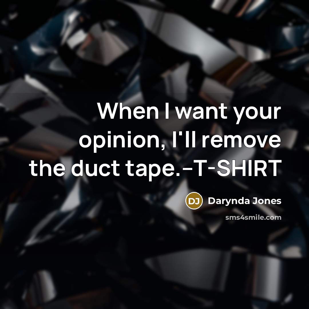 “When I want your opinion, I'll remove the duct tape.--T-SHIRT…” quote by Darynda Jones