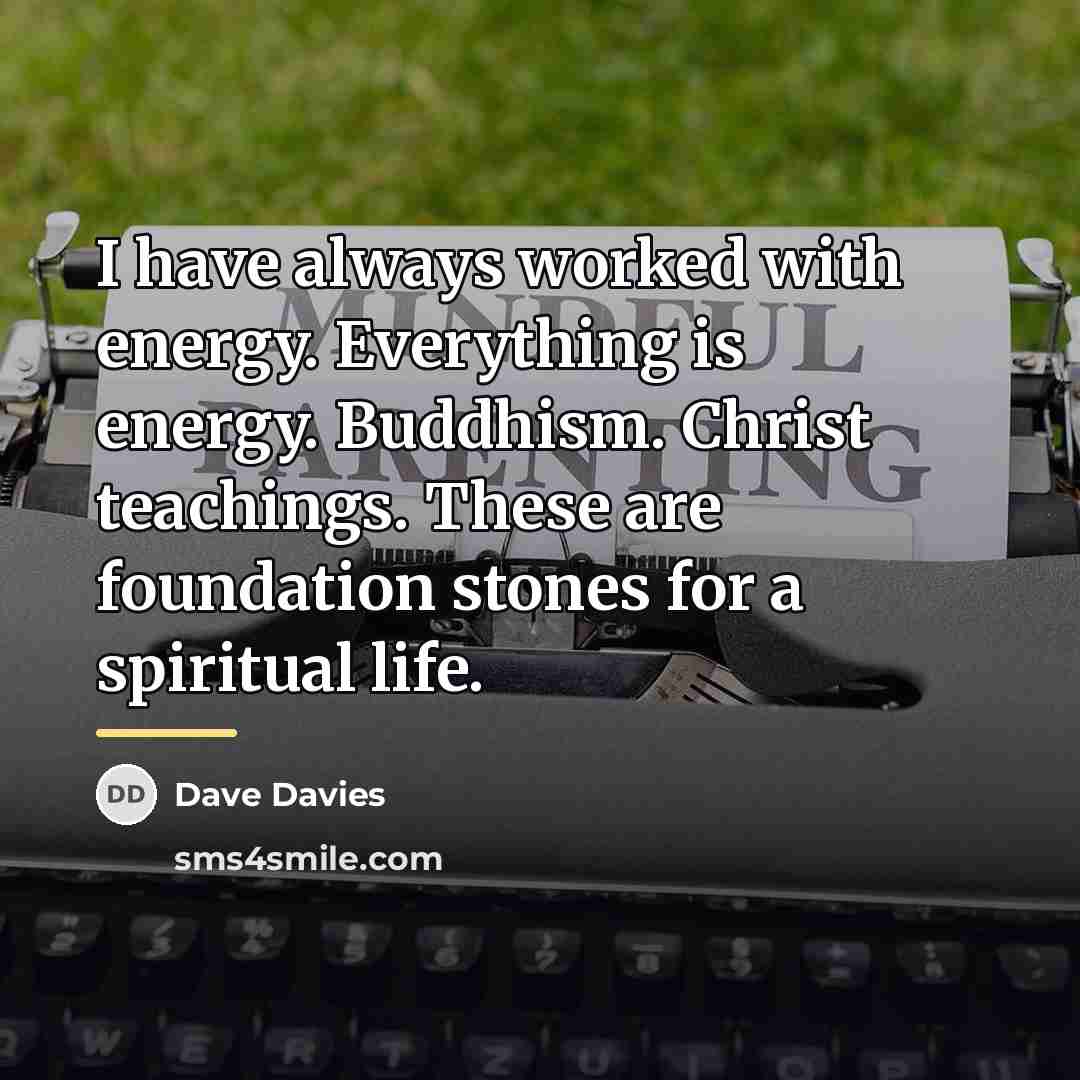 “I have always worked with energy. Everything is energy. Buddhism.…” quote by Dave Davies