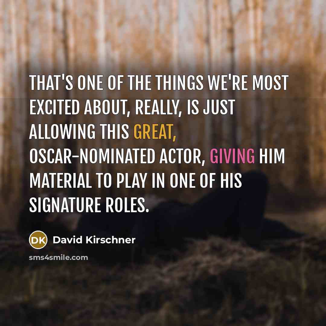 “That's one of the things we're most excited about, really,…” quote by David Kirschner
