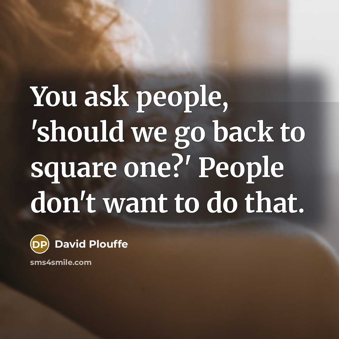 “You ask people, 'should we go back to square one?'…” quote by David Plouffe