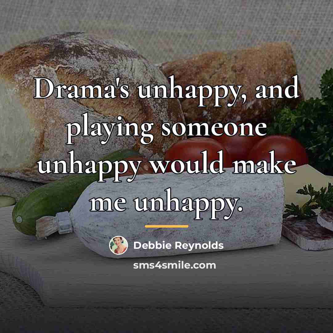 “Drama's unhappy, and playing someone unhappy would make me unhappy.…” quote by Debbie Reynolds